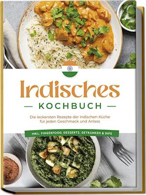 Cover for Elisabeth Desai · Indisches Kochbuch: Die leckersten Rezepte der indischen Küche für jeden Geschmack und Anlass - inkl. Fingerfood, Desserts, Getränken &amp; Dips (Buch) (2024)