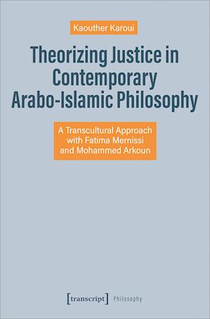 Cover for Kaouther Karoui · Theorizing Justice in Contemporary Arabo-Islamic Philosophy: A Transcultural Approach with Fatima Mernissi and Mohammed Arkoun - Philosophy (Paperback Book) (2023)
