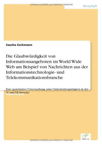 Cover for Sascha Eschmann · Die Glaubwurdigkeit von Informationsangeboten im World Wide Web am Beispiel von Nachrichten aus der Informationstechnologie- und Telekommunikationsbranche: Eine quantitative Untersuchung unter Entscheidungstragern in der IT- und TK-Branche (Paperback Book) [German edition] (2001)