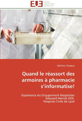 Cover for Mathieu Chappuy · Quand Le Réassort Des Armoires À Pharmacie S'informatise!: Expérience Du Groupement Hospitalier  Édouard Herriot (69),  Hospices Civils De Lyon (Paperback Bog) [French edition] (2018)