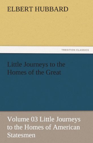 Cover for Elbert Hubbard · Little Journeys to the Homes of the Great - Volume 03 Little Journeys to the Homes of American Statesmen (Tredition Classics) (Paperback Book) (2011)