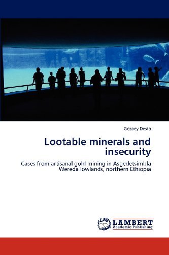 Cover for Gezaey Desta · Lootable Minerals and Insecurity: Cases from Artisanal Gold Mining in Asgedetsimbla Wereda Lowlands, Northern Ethiopia (Paperback Book) (2012)