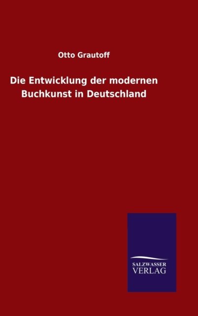 Die Entwicklung der modernen Buchkunst in Deutschland - Otto Grautoff - Libros - Salzwasser-Verlag Gmbh - 9783846067512 - 25 de enero de 2016