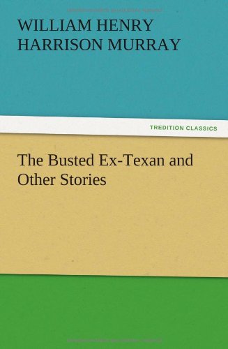 The Busted Ex-texan and Other Stories - William Henry Harrison Murray - Books - TREDITION CLASSICS - 9783847213512 - December 13, 2012