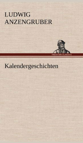 Kalendergeschichten - Ludwig Anzengruber - Kirjat - TREDITION CLASSICS - 9783847242512 - lauantai 12. toukokuuta 2012