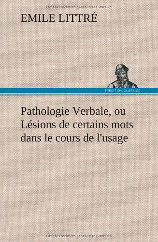 Cover for Emile Littr · Pathologie Verbale, Ou L Sions De Certains Mots Dans Le Cours De L'usage (Hardcover bog) [French edition] (2012)