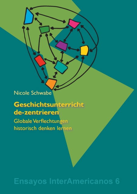 Cover for Nicole Schwabe · Geschichtsunterricht de-zentrieren: Globale Verflechtungen historisch denken lernen (Paperback Book) (2020)