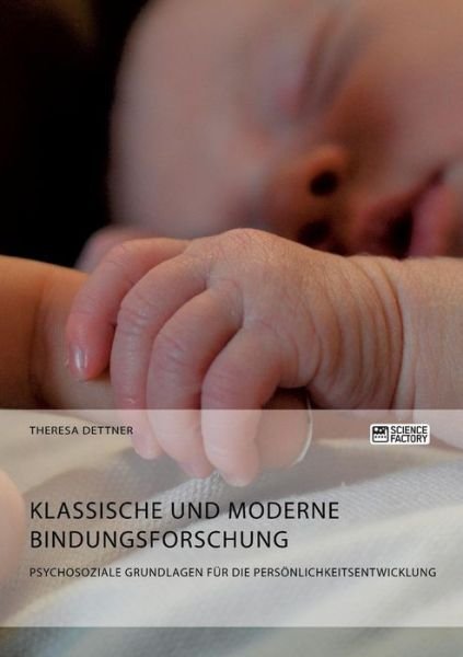 Cover for Theresa Dettner · Klassische und moderne Bindungsforschung. Psychosoziale Grundlagen fur die Persoenlichkeitsentwicklung (Taschenbuch) (2018)