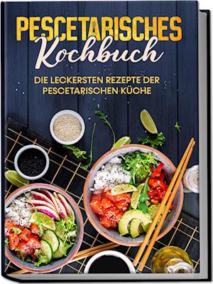 Cover for Hennes Mankow · Pescetarisches Kochbuch: Die leckersten Rezepte der pescetarischen Küche – inkl. Fingerfood, Snacks &amp; Poke Bowls für Pescetarier (Book) (2023)