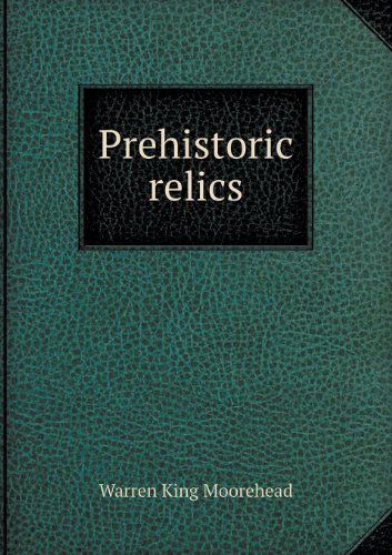 Cover for Warren King Moorehead · Prehistoric Relics (Paperback Book) (2013)