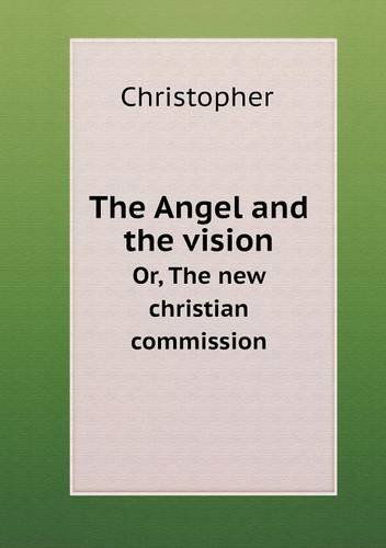 The Angel and the Vision Or, the New Christian Commission - Christopher - Bøger - Book on Demand Ltd. - 9785518739512 - 26. oktober 2013