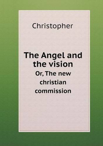 The Angel and the Vision Or, the New Christian Commission - Christopher - Livros - Book on Demand Ltd. - 9785518739512 - 26 de outubro de 2013