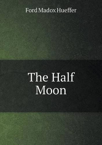 The Half Moon - Ford Madox Hueffer - Książki - Book on Demand Ltd. - 9785518812512 - 6 kwietnia 2013