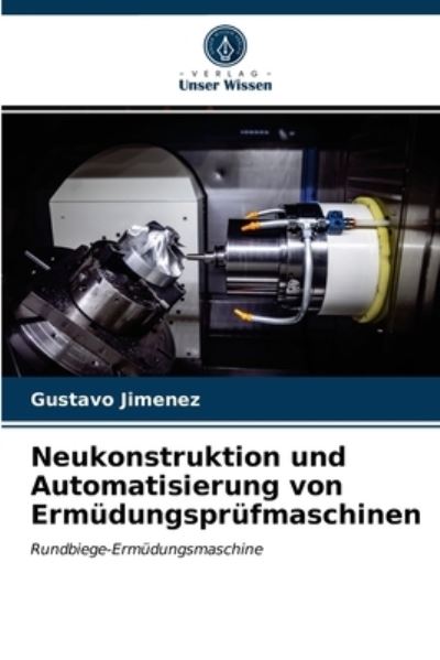 Cover for Gustavo Jimenez · Neukonstruktion und Automatisierung von Ermudungsprufmaschinen (Paperback Book) (2021)
