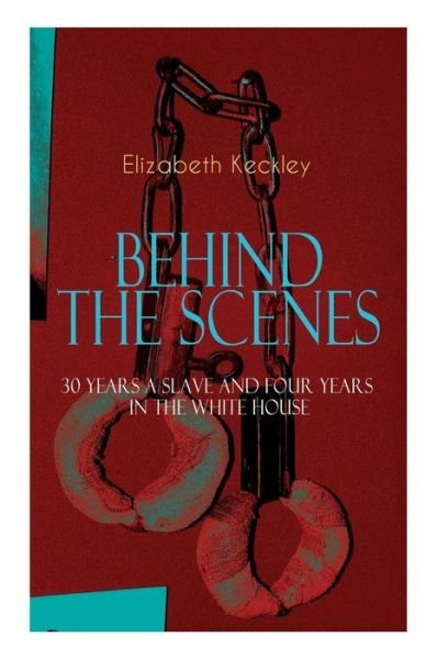 Cover for Elizabeth Keckley · The BEHIND THE SCENES - 30 Years a Slave and Four Years in the White House (Pocketbok) (2019)