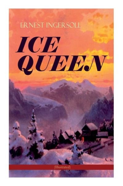 Cover for Ernest Ingersoll · ICE QUEEN (Illustrated) : Christmas Classics Series - A Gritty Saga of Love, Friendship and Survival (Pocketbok) (2022)
