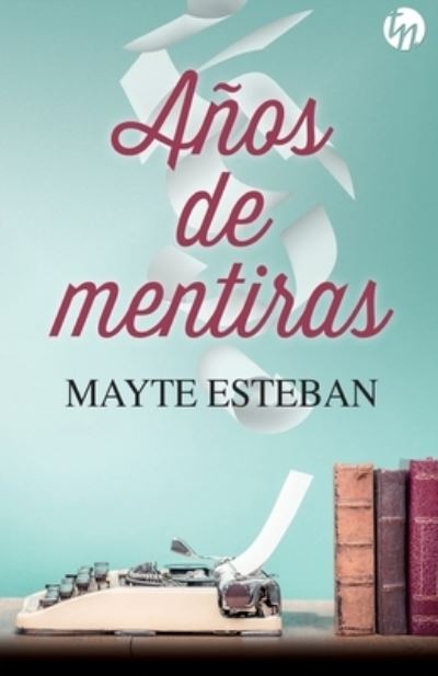 Años de mentiras - Mayte Esteban - Books - Harlequin Ibérica, S.A. - 9788413486512 - May 1, 2023