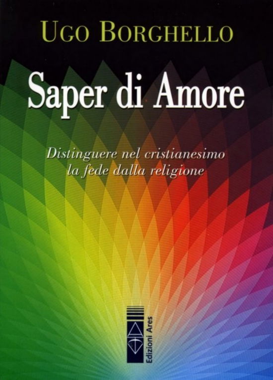 Cover for Ugo Borghello · Saper Di Amore. Distinguere Nel Cristianesimo La Fede Dalla Religione (Book)