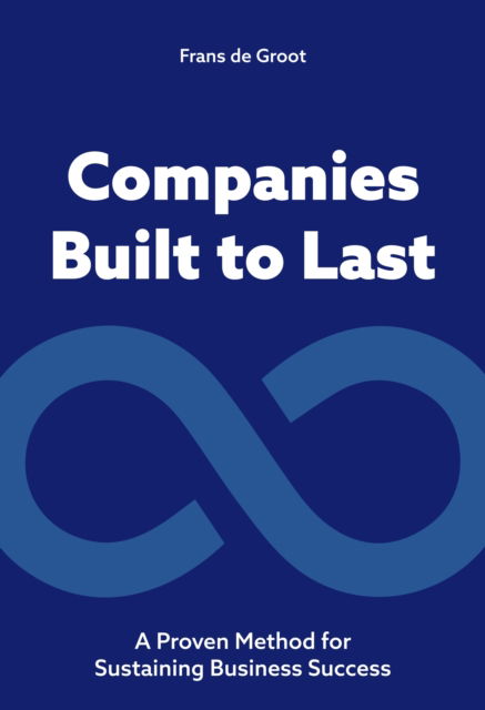 Companies Built to Last: A Proven method for Sustaining Business Success - Frans De Groot - Books - BIS Publishers B.V. - 9789063699512 - May 16, 2025