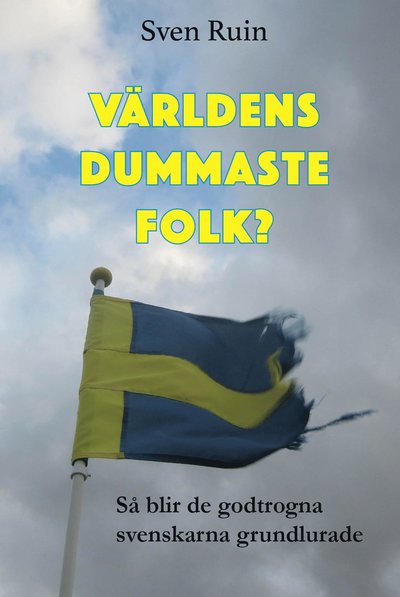 Cover for Sven Ruin · Världens dummaste folk : så blir de godtrogna svenskarna grundlurade (ePUB) [Ned edition] (2019)