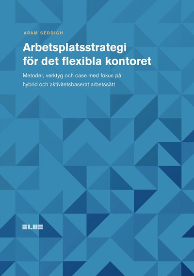 Cover for Aram Seddigh · Arbetsplatsstrategi för det flexibla kontoret : metoder, verktyg och case med fokus på hybrid och aktivitetsbaserat arbetssätt (Paperback Book) (2022)