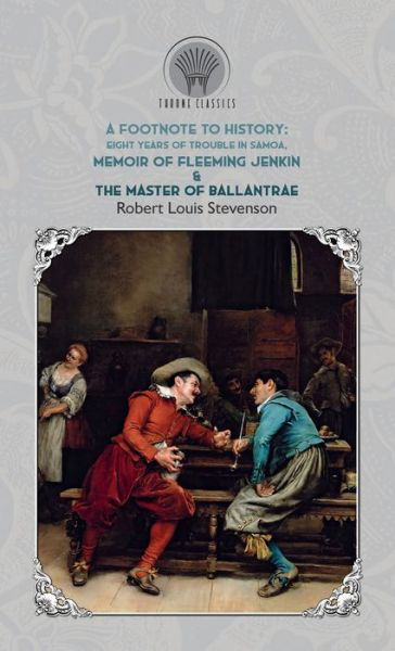 Cover for Robert Louis Stevenson · A Footnote to History: Eight Years of Trouble in Samoa, Memoir of Fleeming Jenkin &amp; The Master of Ballantrae - Throne Classics (Gebundenes Buch) (2019)