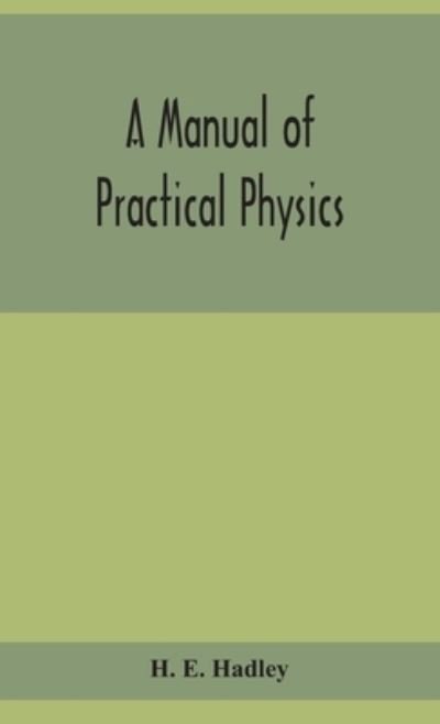 A manual of practical physics - H E Hadley - Books - Alpha Edition - 9789354155512 - September 21, 2020