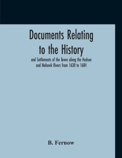 Cover for B Fernow · Documents Relating To The History And Settlements Of The Towns Along The Hudson And Mohawk Rivers From 1630 To 1684 (Paperback Book) (2020)