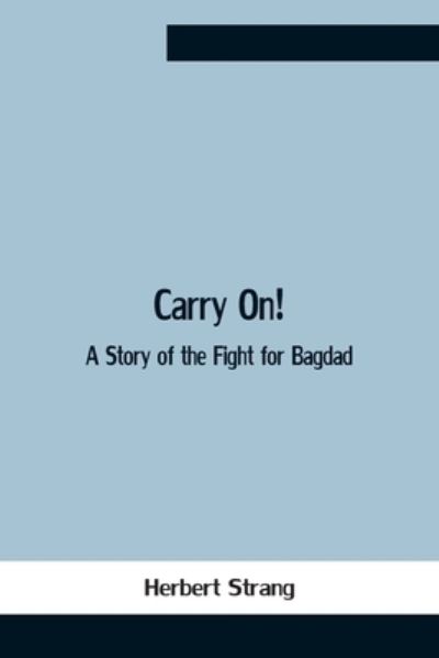 Carry On! A Story Of The Fight For Bagdad - Herbert Strang - Bøker - Alpha Edition - 9789354759512 - 5. juli 2021