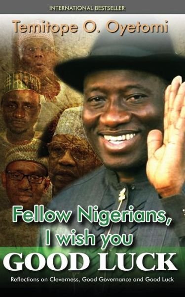 Cover for Temitope O. Oyetomi · Fellow Nigerians, I Wish You Good Luck: Reflections on Cleverness, Good Governance and Good Luck (Taschenbuch) (2011)