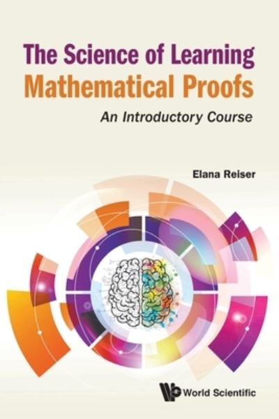 Cover for Reiser, Elana (St Joseph's College, Usa) · Science Of Learning Mathematical Proofs, The: An Introductory Course (Paperback Book) (2020)