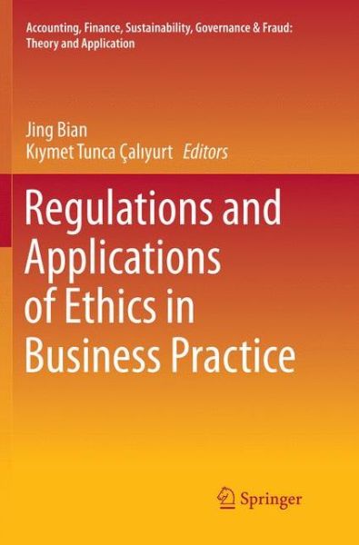 Cover for Regulations and Applications of Ethics in Business Practice - Accounting, Finance, Sustainability, Governance &amp; Fraud: Theory and Application (Paperback Book) [Softcover reprint of the original 1st ed. 2018 edition] (2019)