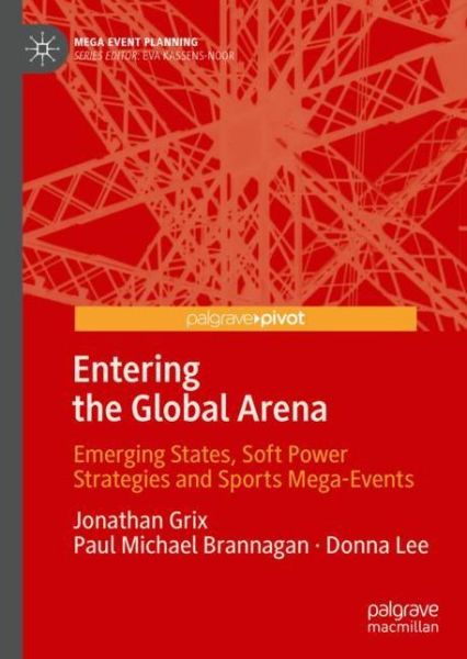 Cover for Jonathan Grix · Entering the Global Arena: Emerging States, Soft Power Strategies and Sports Mega-Events - Mega Event Planning (Hardcover Book) [1st ed. 2019 edition] (2019)