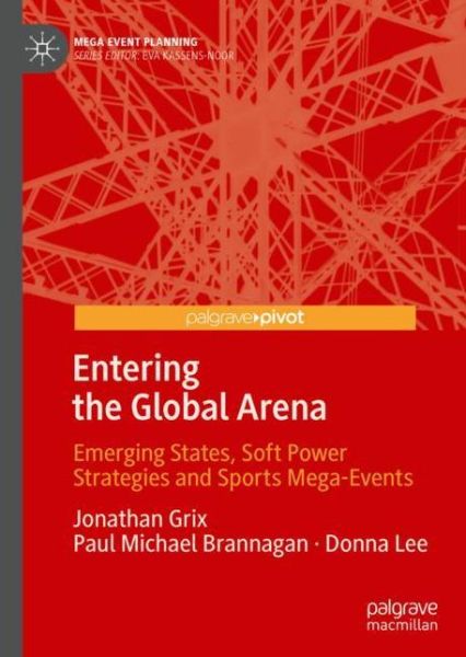 Entering the Global Arena: Emerging States, Soft Power Strategies and Sports Mega-Events - Mega Event Planning - Jonathan Grix - Books - Springer Verlag, Singapore - 9789811379512 - July 26, 2019