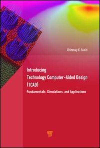 Cover for Maiti, Chinmay K. (SOA University Bhubaneswar, Odisha, India) · Introducing Technology Computer-Aided Design (TCAD): Fundamentals, Simulations, and Applications (Hardcover Book) (2017)