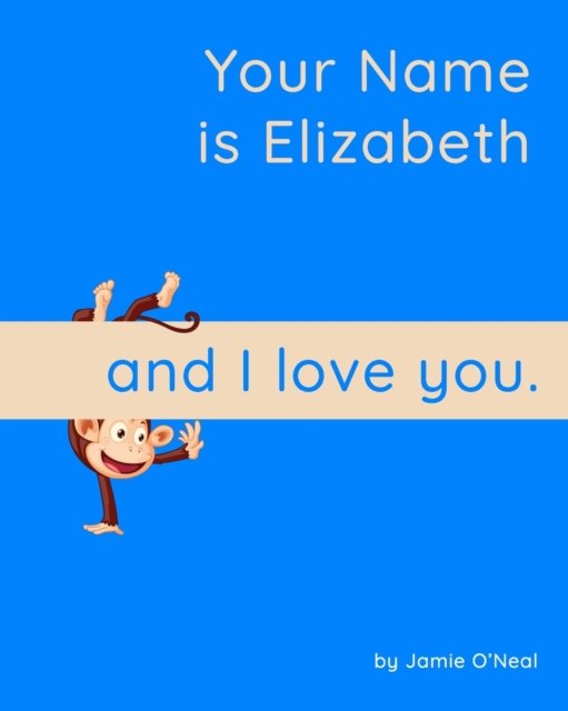 Your Name is Elizabeth and I Love You.: A Baby Book for Elizabeth - Jamie O'Neal - Kirjat - Independently Published - 9798543939512 - maanantai 26. heinäkuuta 2021