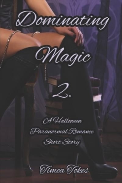 Dominating Magic 2 - Timea Tokes - Bøger - Independently Published - 9798555822512 - 30. oktober 2020