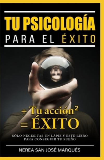 Tu Psicologia Para El Exito + Tu Accion2 = Exito - Nerea San Jose Marques - Bøger - Independently Published - 9798580444512 - 12. december 2020