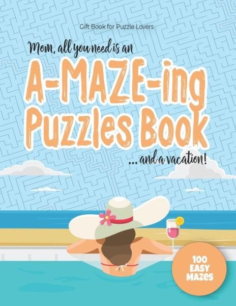 Cover for Maze Puzzles Gift Book for Adults - Note · Gift Book for Puzzle Lovers - Mom, all you need is an A-MAZE-ING Puzzles Book ... and a vacation! - 100 easy Mazes (Pocketbok) (2020)