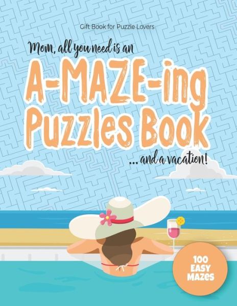 Cover for Maze Puzzles Gift Book for Adults - Note · Gift Book for Puzzle Lovers - Mom, all you need is an A-MAZE-ING Puzzles Book ... and a vacation! - 100 easy Mazes (Paperback Book) (2020)