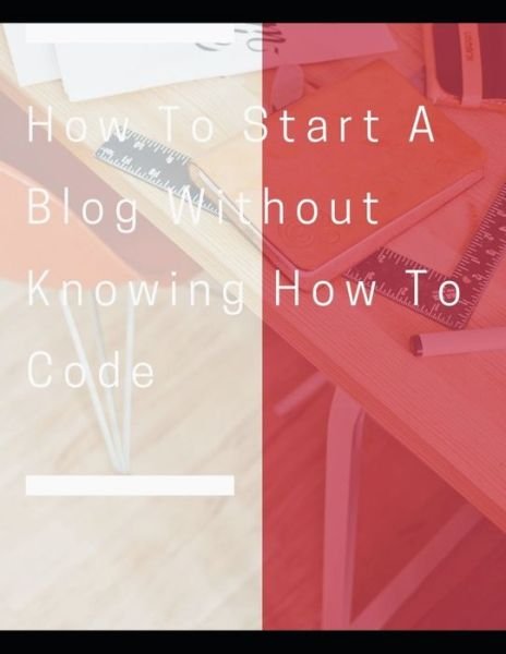 Cover for Sikandar Sami · How To Start A Blog Without Knowing How To Code: How to Create Killer Blogs That Engage Customers and Ignite Your Business (Paperback Bog) (2020)