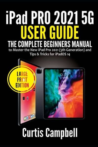 Ipad Pro 2021 5g User Guide - Curtis Campbell - Książki - Independently Published - 9798749483512 - 5 maja 2021