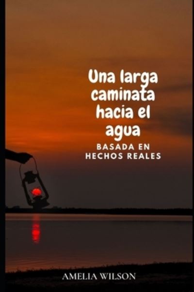 Cover for Amelia Wilson · Una larga caminata hacia el agua: basada en hechos reales (Pocketbok) (2022)