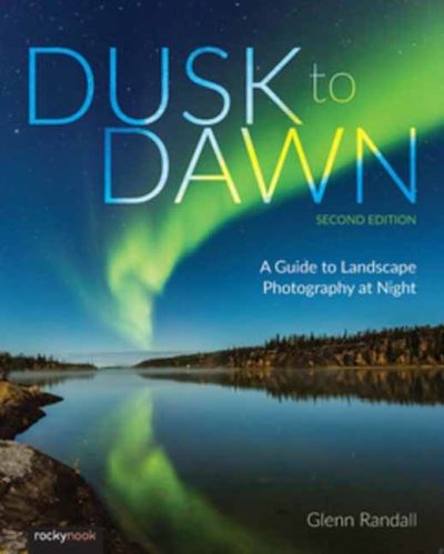 Cover for Glenn Randall · Dusk to Dawn: A Guide to Landscape Photography at Night (2nd Edition) (Paperback Book) [2 New edition] (2024)