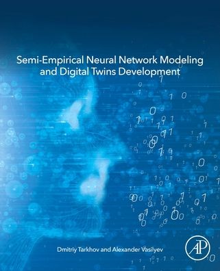 Cover for Tarkhov, Dmitriy (Professor, Section Head, Department of Higher Mathematics, Peter the Great St. Petersburg Polytechnic University, St. Petersburg, Russian Federation) · Semi-empirical Neural Network Modeling and Digital Twins Development (Paperback Book) (2019)