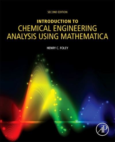 Introduction to Chemical Engineering Analysis Using Mathematica: for Chemists, Biotechnologists and Materials Scientists - Foley, Henry C. (New York Institute of Technology, President, New York, NY, USA) - Books - Elsevier Science Publishing Co Inc - 9780128200513 - June 18, 2021
