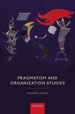 Cover for Lorino, Philippe (Distinguished Professor of Organization Theory and Management Control, Distinguished Professor of Organization Theory and Management Control, ESSEC Business School) · Pragmatism and Organization Studies (Paperback Book) (2018)