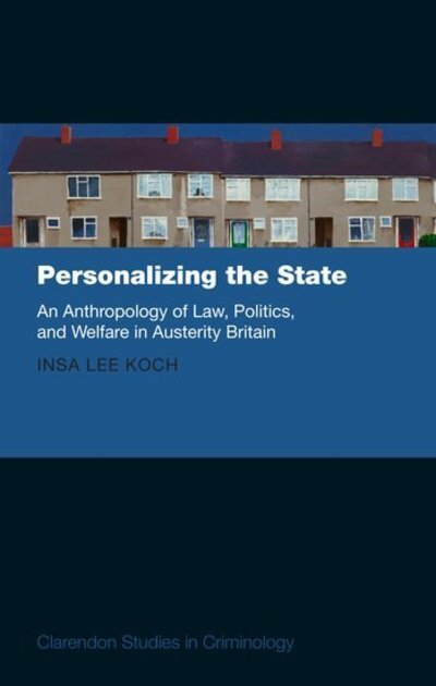 Cover for Koch, Insa Lee (Assistant Professor, Assistant Professor, London School of Economics) · Personalizing the State: An Anthropology of Law, Politics, and Welfare in Austerity Britain - Clarendon Studies in Criminology (Innbunden bok) (2018)