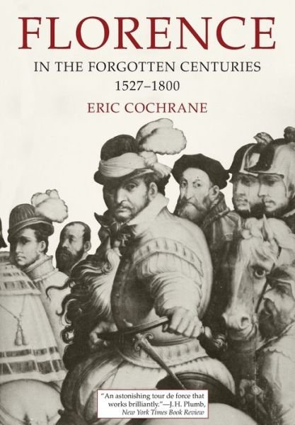 Cover for Eric Cochrane · Florence in the Forgotten Centuries, 1527-1800: A History of Florence and the Florentines in the Age of the Grand Dukes (Paperback Book) (2013)