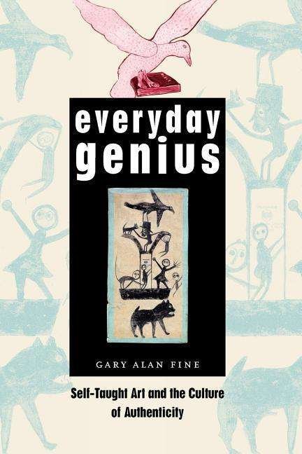Cover for Gary Alan Fine · Everyday Genius: Self-Taught Art and the Culture of Authenticity (Paperback Bog) [New edition] (2006)